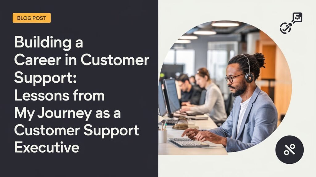 Building a Career in Customer Support: Lessons from My Journey as a Customer Support Executive